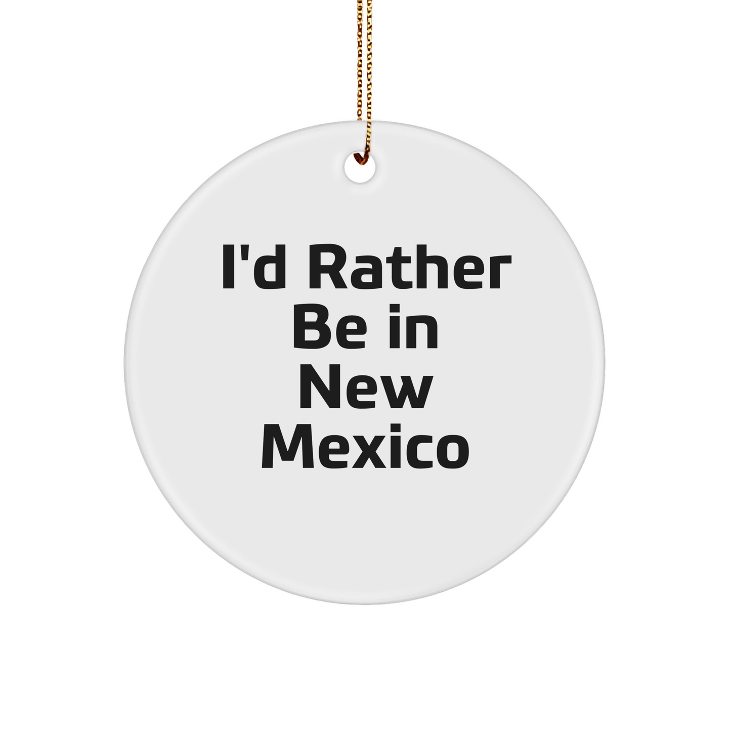 Funny New Mexico Gifts, I'd Rather Be in New Mexico Circle Ornament, Christmas Decorations for Friends and Family, Gifts from New Mexico - Victory Thru Vision 