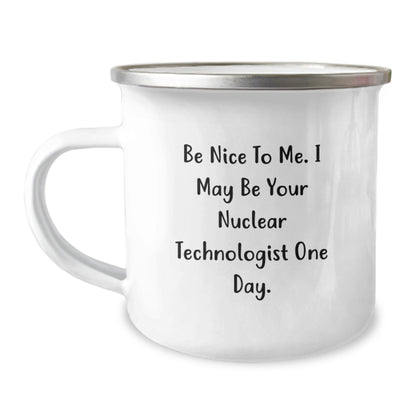 Funny Nuclear Technologist Gifts from Friends for Birthday, Be Nice To Me. I May Be Your Nuclear Technologist One Day. Camping Mug - Victory Thru Vision