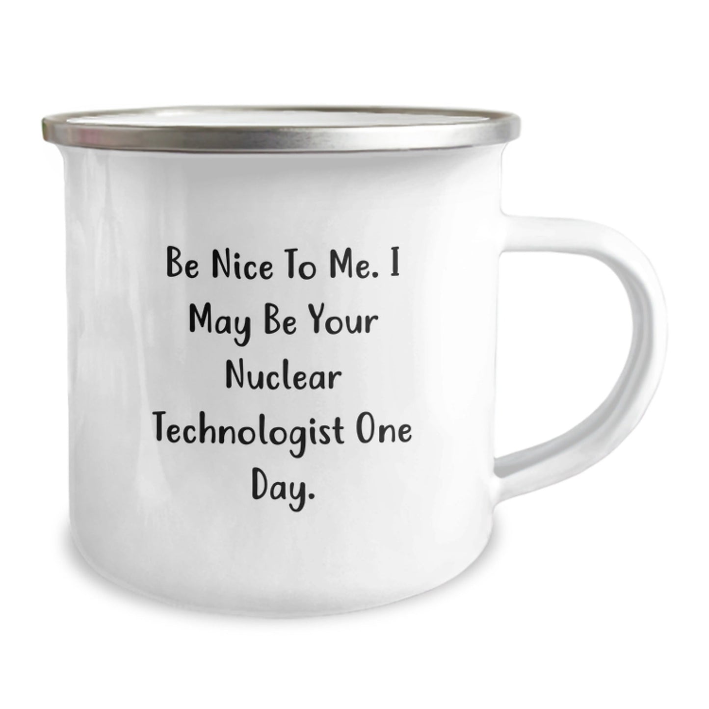 Funny Nuclear Technologist Gifts from Friends for Birthday, Be Nice To Me. I May Be Your Nuclear Technologist One Day. Camping Mug - Victory Thru Vision
