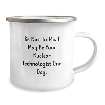 Funny Nuclear Technologist Gifts from Friends for Birthday, Be Nice To Me. I May Be Your Nuclear Technologist One Day. Camping Mug - Victory Thru Vision
