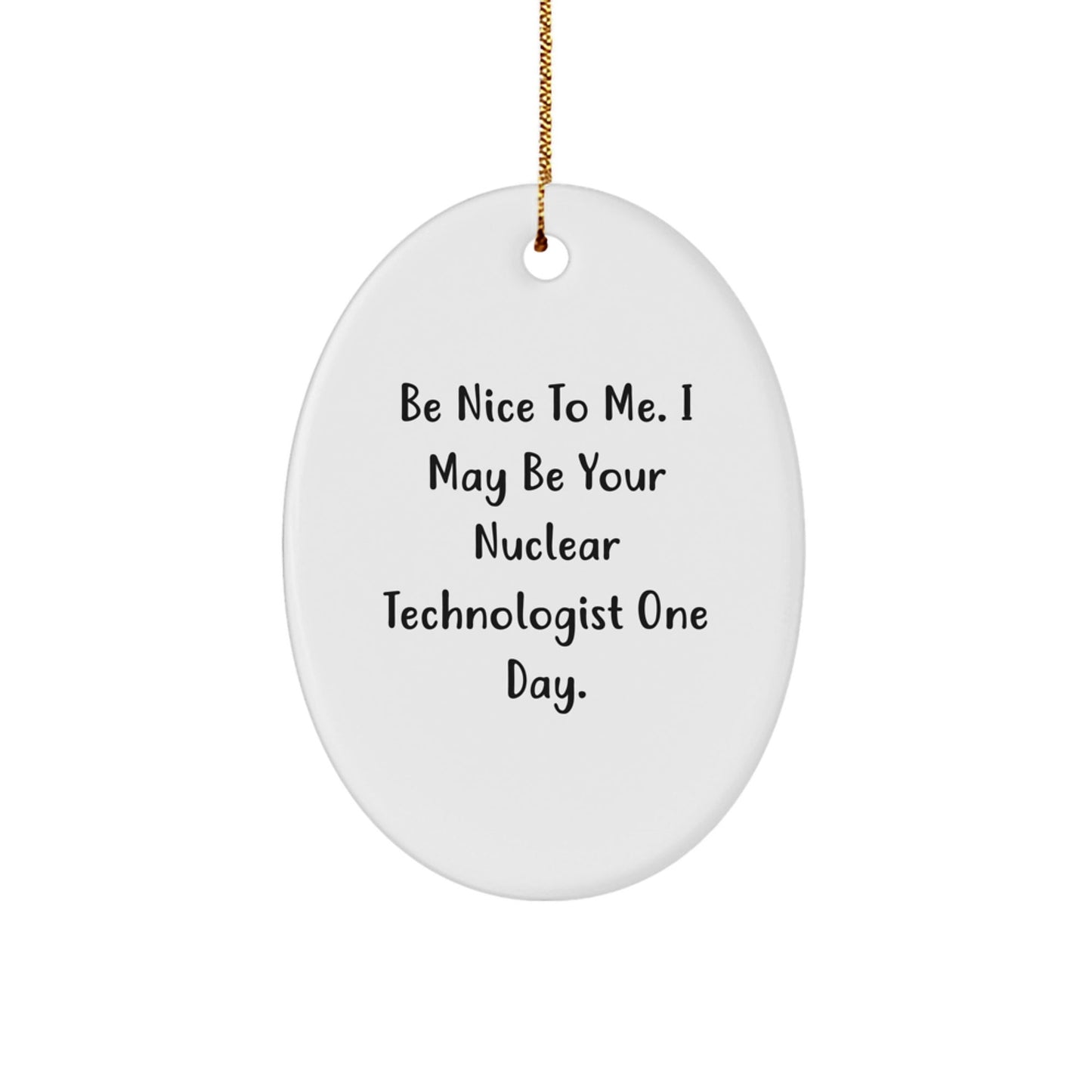 Funny Nuclear Technologist Gifts from Friends for Christmas Oval Ornaments, 'Be Nice To Me.' - Victory Thru Vision