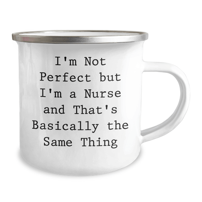 Funny Nurse Camping Mug Gifts from Men to Women Friends on Mother's Day I'm Not Perfect But I'm A Nurse And That's Basically The Same Thing - Victory Thru Vision 