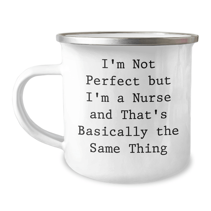 Funny Nurse Camping Mug Gifts from Men to Women Friends on Mother's Day I'm Not Perfect But I'm A Nurse And That's Basically The Same Thing - Victory Thru Vision 