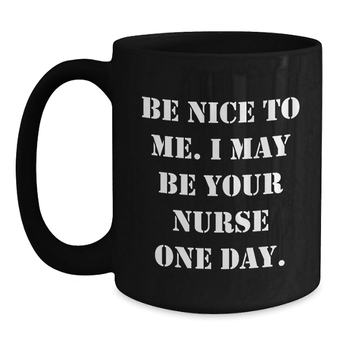 Funny Nurse Gift Ideas, Be Nice To Me. I May Be Your Nurse One Day., Black Coffee Mug for Birthday, Gifts from Friends, Gifts for Nurse - Victory Thru Vision