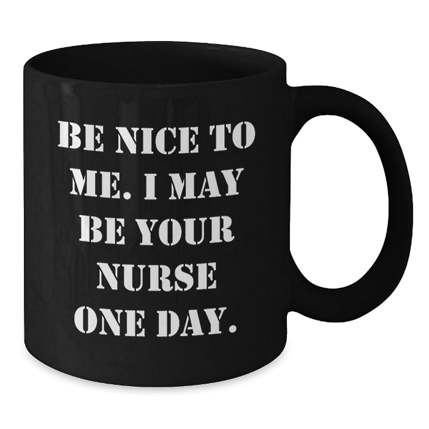 Funny Nurse Gift Ideas, Be Nice To Me. I May Be Your Nurse One Day., Black Coffee Mug for Birthday, Gifts from Friends, Gifts for Nurse - Victory Thru Vision