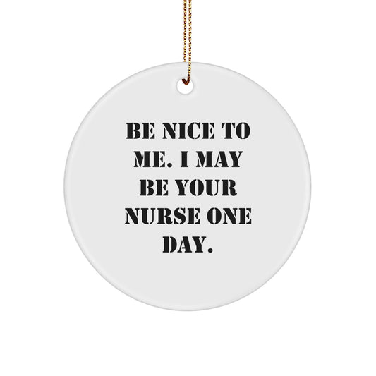 Funny Nurse Gifts: 'Be Nice To Me. I May Be Your Nurse One Day.' Circle Ornament for Christmas, Gifts from Friends and Family - Victory Thru Vision