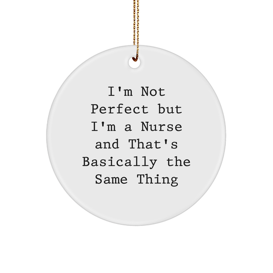 Funny Nurse Gifts from Friends for Christmas Circle Ornament - I'm Not Perfect But I'm A Nurse And That's Basically The Same Thing, White, 2.75'' Tall - Victory Thru Vision 