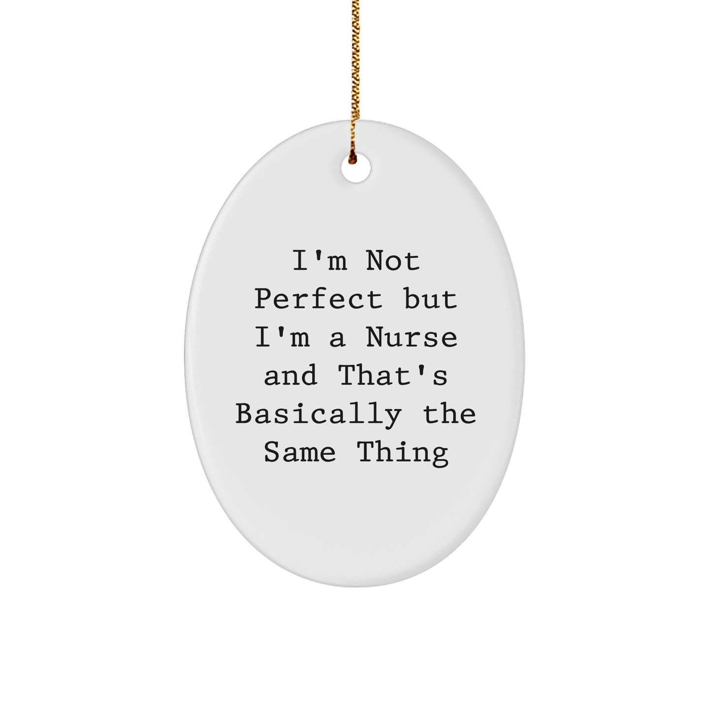 Funny Nurse Gifts from Friends for Christmas - Oval Ornament with 'I'm Not Perfect But I'm A Nurse And That's Basically The Same Thing' Quote - Victory Thru Vision 