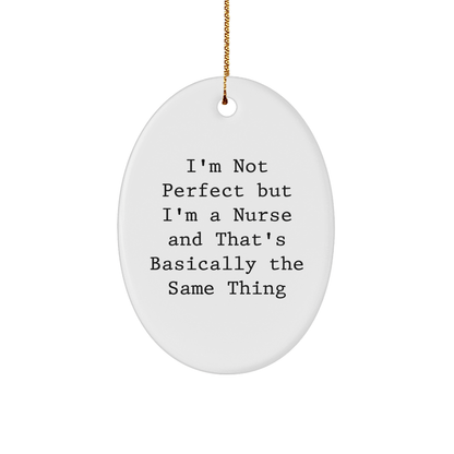 Funny Nurse Gifts from Friends for Christmas - Oval Ornament with 'I'm Not Perfect But I'm A Nurse And That's Basically The Same Thing' Quote - Victory Thru Vision 