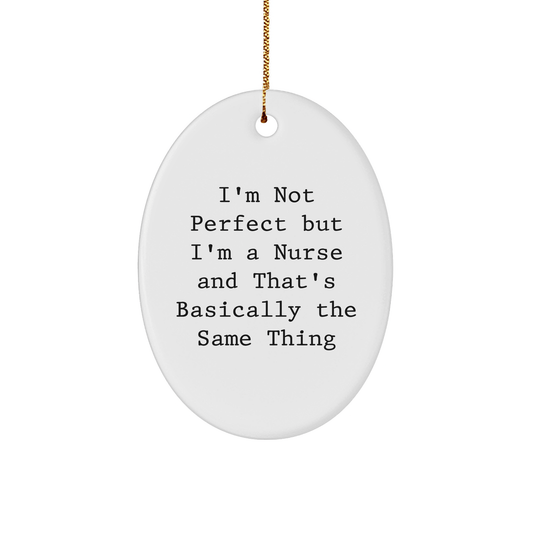 Funny Nurse Gifts from Friends for Christmas - Oval Ornament with 'I'm Not Perfect But I'm A Nurse And That's Basically The Same Thing' Quote - Victory Thru Vision 