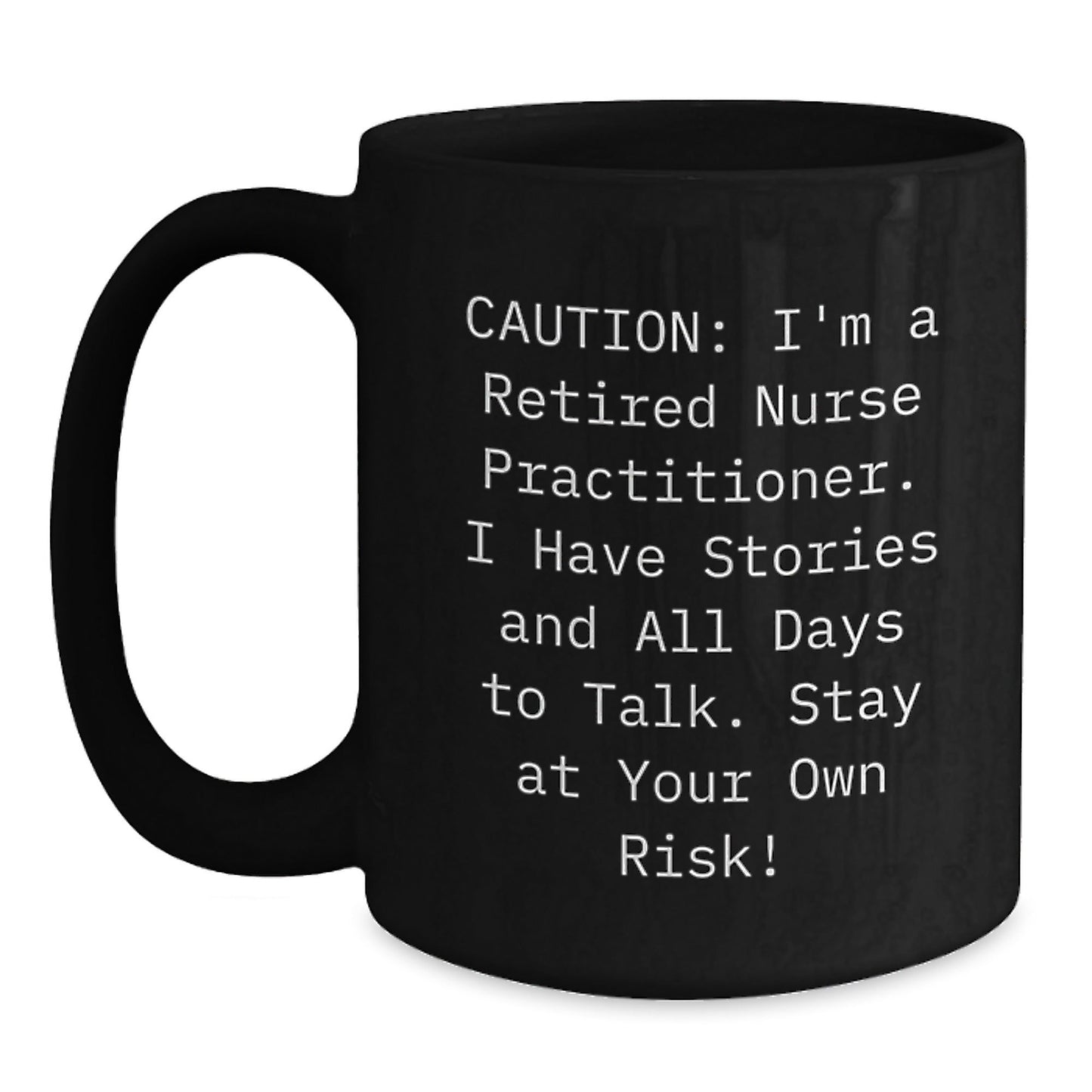 Funny Nurse Practitioner Gifts, Caution: I'm A Retired Nurse Practitioner. I Have Stories And All Days To Talk. Stay At Your Own Risk! Black Coffee Mug, Gifts from Family to Nurse Practitioner - Victory Thru Vision