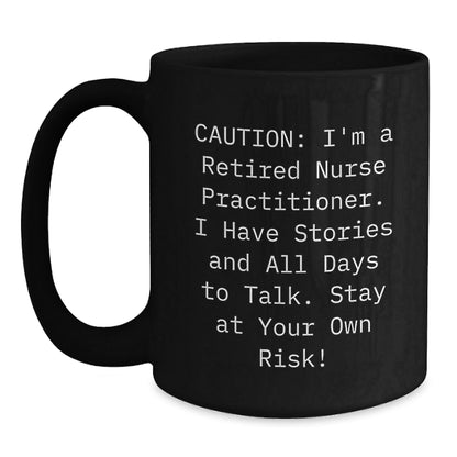 Funny Nurse Practitioner Gifts, Caution: I'm A Retired Nurse Practitioner. I Have Stories And All Days To Talk. Stay At Your Own Risk! Black Coffee Mug, Gifts from Family to Nurse Practitioner - Victory Thru Vision