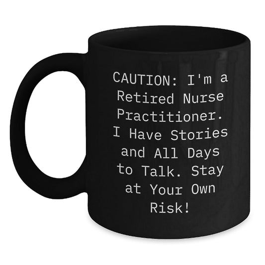 Funny Nurse Practitioner Gifts, Caution: I'm A Retired Nurse Practitioner. I Have Stories And All Days To Talk. Stay At Your Own Risk! Black Coffee Mug, Gifts from Family to Nurse Practitioner - Victory Thru Vision