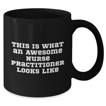 Funny Nurse Practitioner Gifts from Friends and Family, This Is What An Awesome Nurse Practitioner Looks Like, Black Coffee Mug for Graduation Unique Gifts - Victory Thru Vision