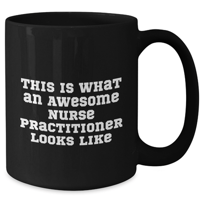 Funny Nurse Practitioner Gifts from Friends and Family, This Is What An Awesome Nurse Practitioner Looks Like, Black Coffee Mug for Graduation Unique Gifts - Victory Thru Vision