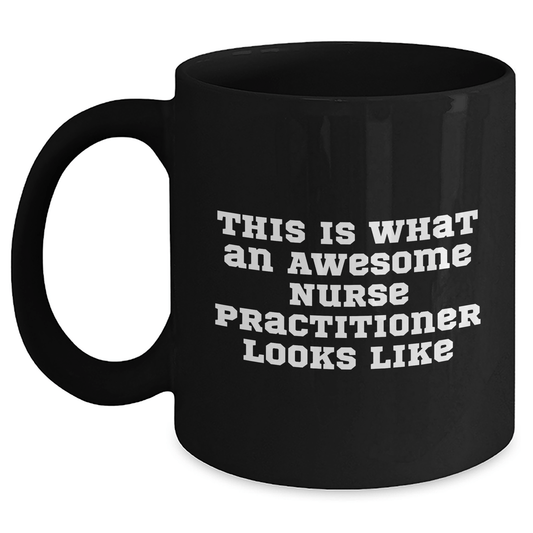 Funny Nurse Practitioner Gifts from Friends and Family, This Is What An Awesome Nurse Practitioner Looks Like, Black Coffee Mug for Graduation Unique Gifts - Victory Thru Vision
