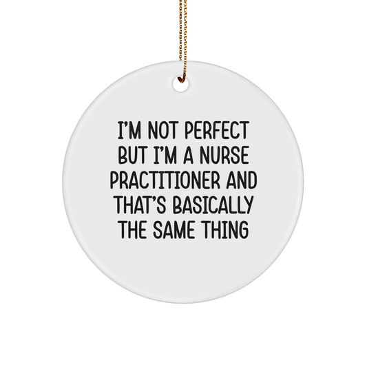 Funny Nurse Practitioner Quotes Circle Ornament Gifts from Friends to Nurse Practitioner, 'I'm Not Perfect But I'm A Nurse Practitioner And That's Basically The Same Thing' Christmas Unique Gifts - Victory Thru Vision