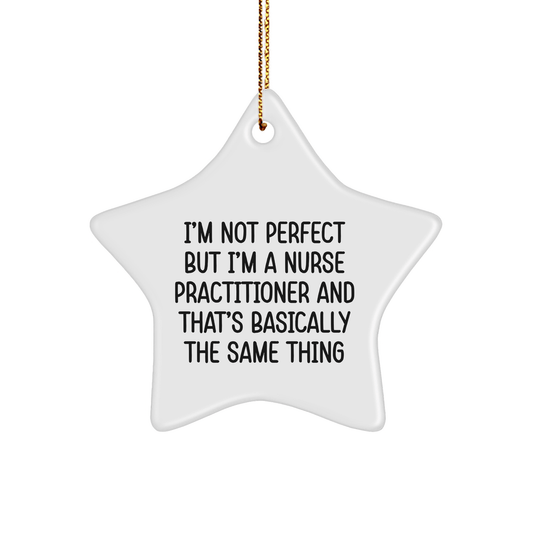 Funny Nurse Practitioner Star Ornament Gifts from Friends, Coworkers, or Family - I'm Not Perfect, But I'm A Nurse Practitioner, And That's Basically The Same Thing - Christmas Unique Gifts for Her - Victory Thru Vision 