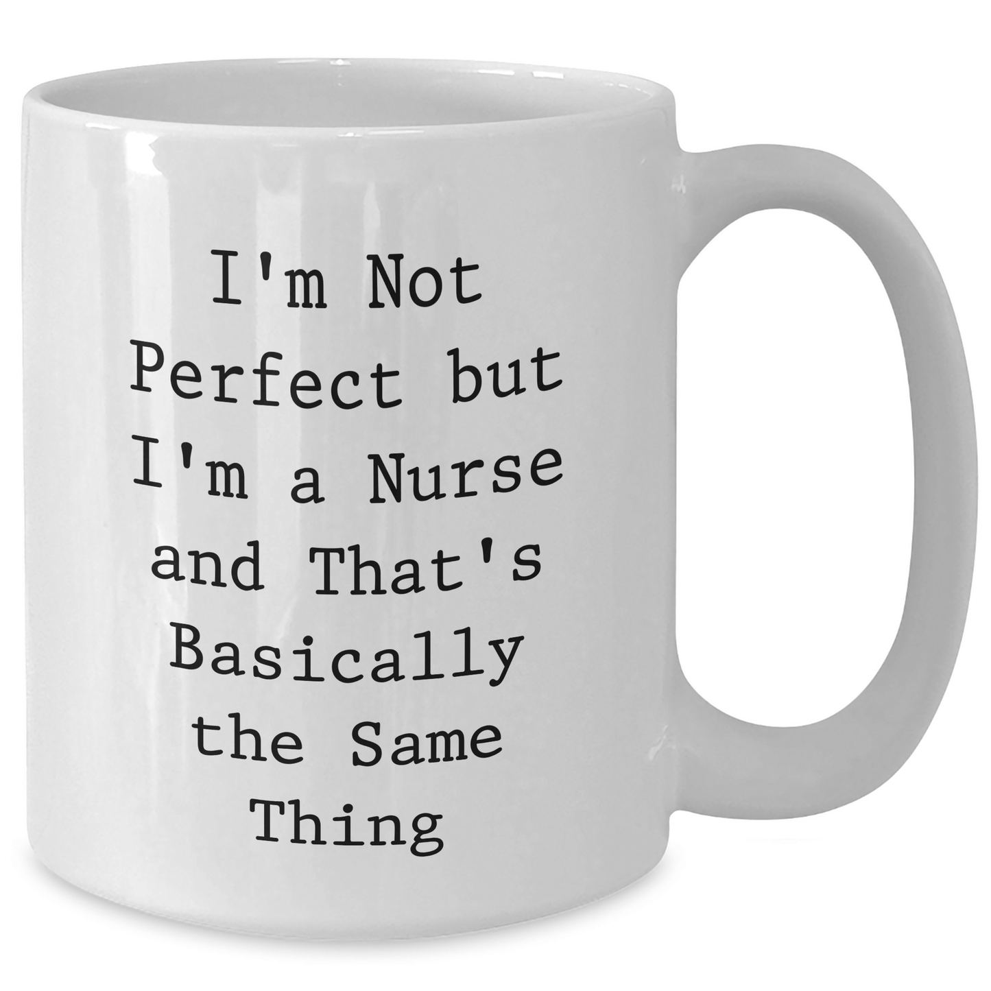 Funny Nurse White Coffee Mugs Gifts from Friends, Coworkers, Family - Unique Mother's Day Unique Gifts for Her, 'I'm Not Perfect But I'm A Nurse And That's Basically The Same Thing' - Victory Thru Vision 