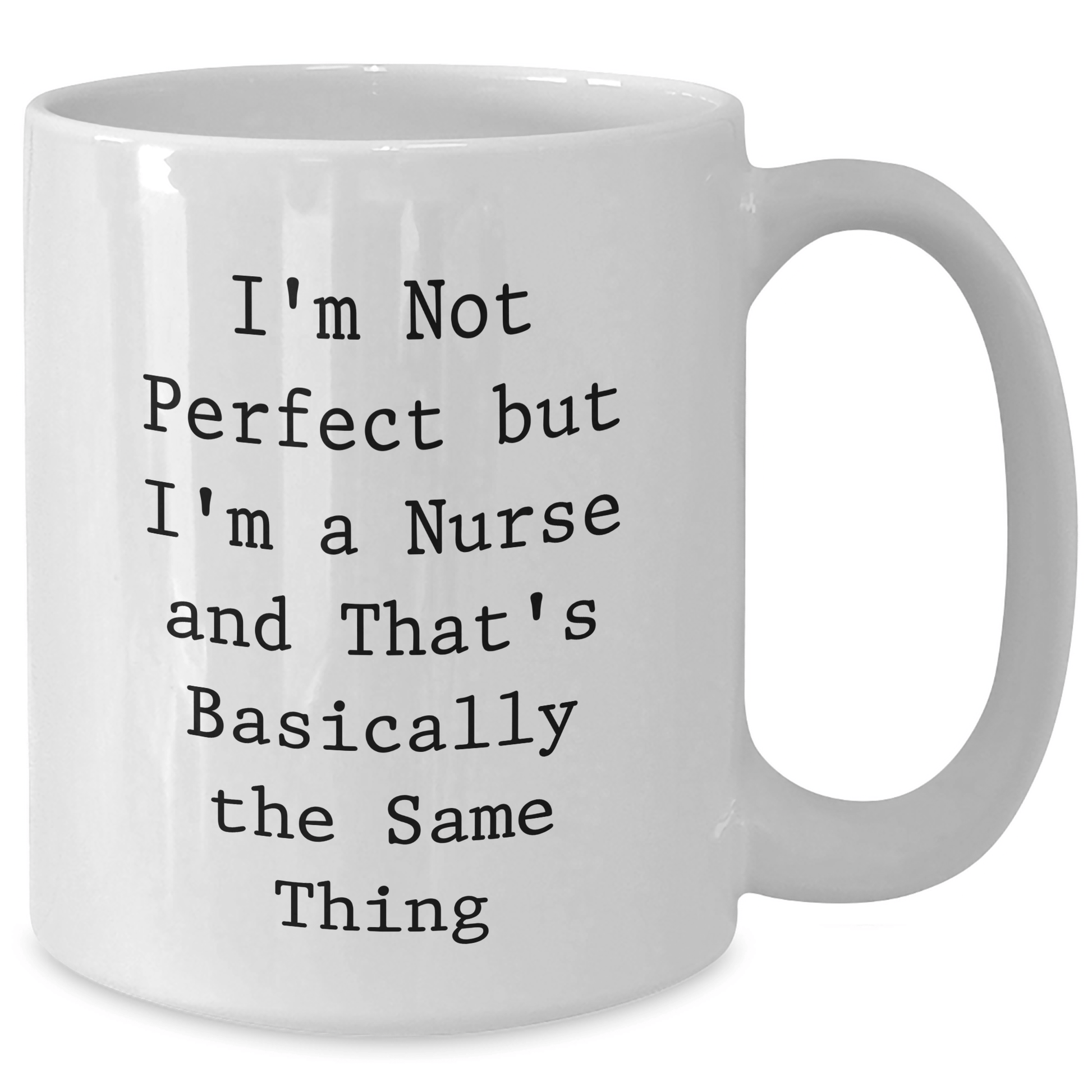Funny Nurse White Coffee Mugs Gifts from Friends, Coworkers, Family - Unique Mother's Day Unique Gifts for Her, 'I'm Not Perfect But I'm A Nurse And That's Basically The Same Thing' - Victory Thru Vision 