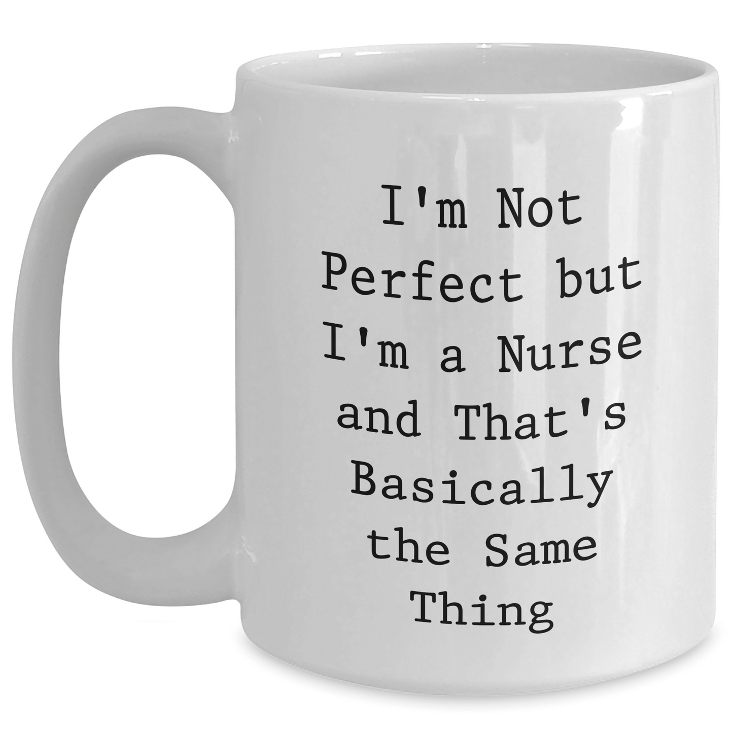 Funny Nurse White Coffee Mugs Gifts from Friends, Coworkers, Family - Unique Mother's Day Unique Gifts for Her, 'I'm Not Perfect But I'm A Nurse And That's Basically The Same Thing' - Victory Thru Vision 