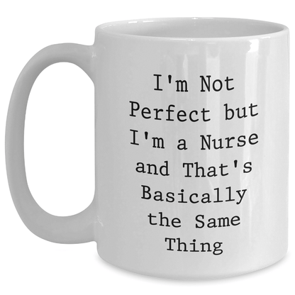Funny Nurse White Coffee Mugs Gifts from Friends, Coworkers, Family - Unique Mother's Day Unique Gifts for Her, 'I'm Not Perfect But I'm A Nurse And That's Basically The Same Thing' - Victory Thru Vision 