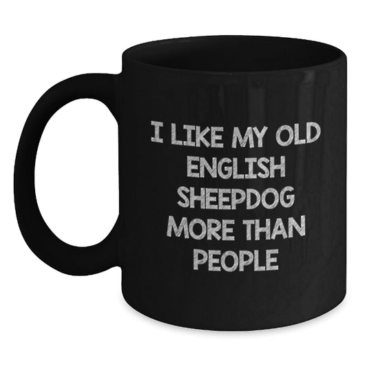 Funny Old English SheepDog Gifts from Men to Friends - I Like My Old English Sheepdog More Than People Birthday Unique Mug - Victory Thru Vision