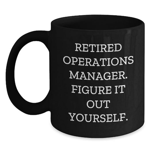 Funny Operations Manager Graduation Gifts from Friends to Operations Manager, 'Retired Operations Manager. Figure It Out Yourself.' Black Coffee Mug - Victory Thru Vision