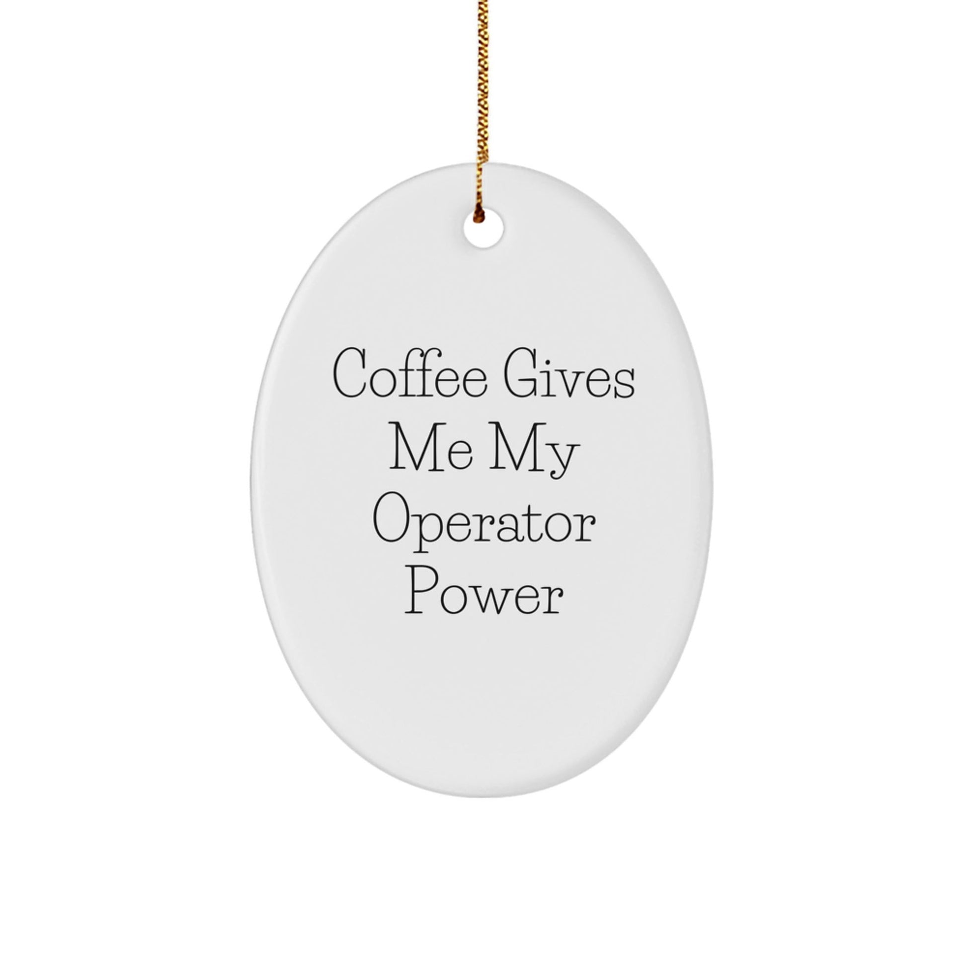 Funny Operator Gifts from Friends - Oval Ornament for Operator Lovers - Coffee Gives Me My Operator Power - Victory Thru Vision