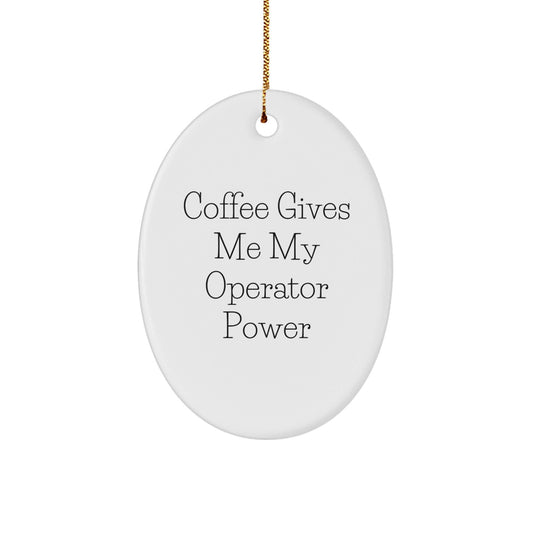 Funny Operator Gifts from Friends - Oval Ornament for Operator Lovers - Coffee Gives Me My Operator Power - Victory Thru Vision