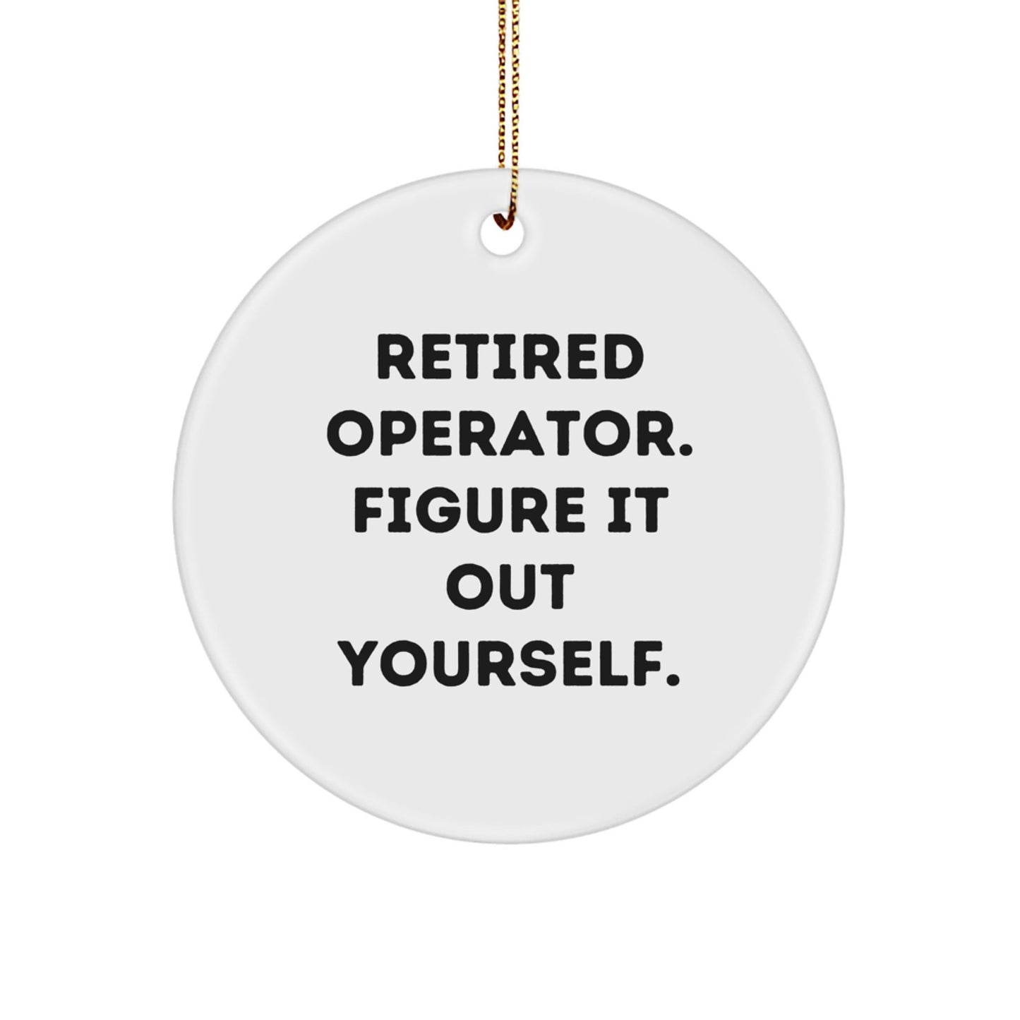 Funny Operator Gifts from Men - 'Retired Operator. Figure It Out Yourself.' Christmas Circle Ornament for Operator, Friends, and Family - Victory Thru Vision