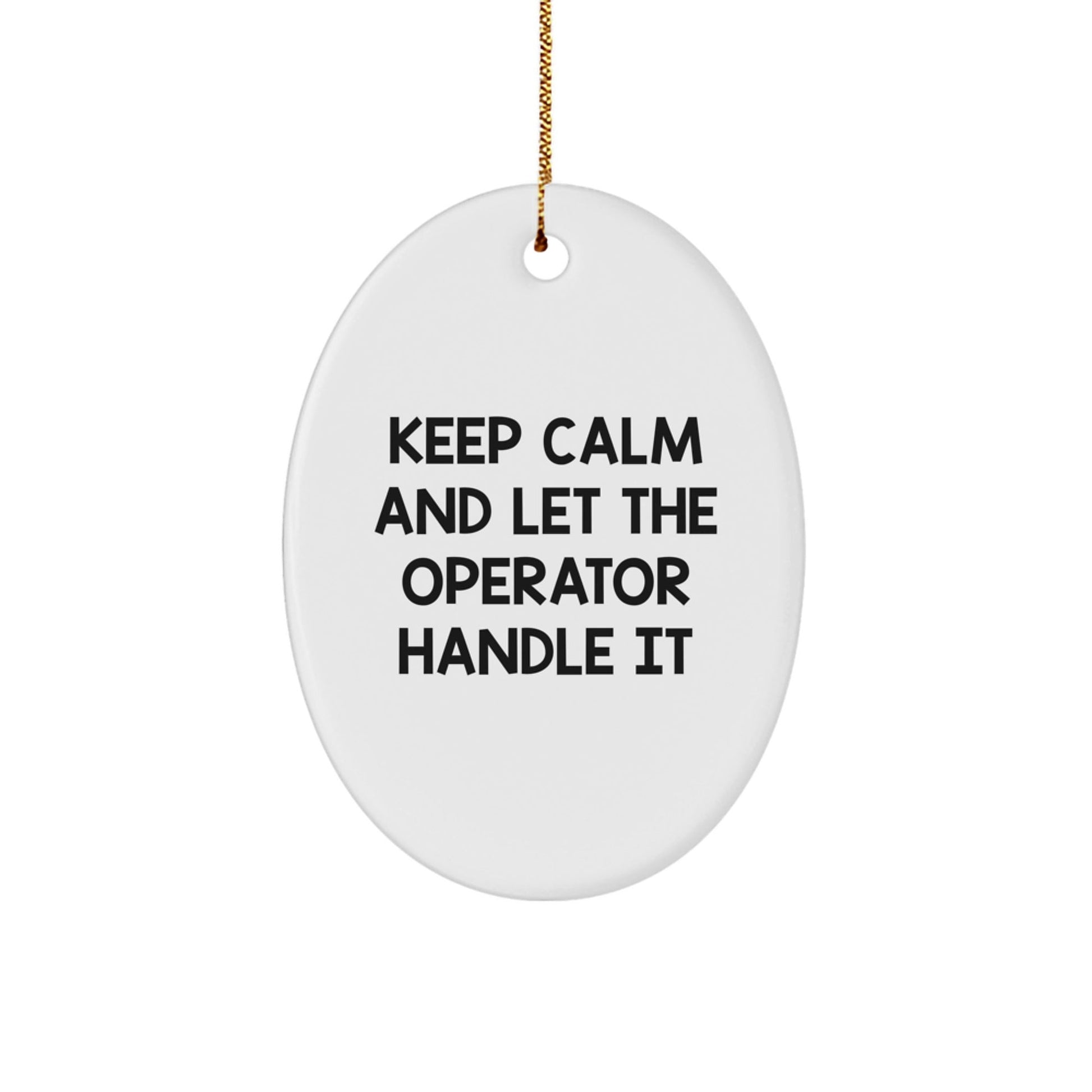 Funny Operator Gifts from Men to Friends - Keep Calm And Let The Operator Handle It Oval Ornament for Christmas - Victory Thru Vision