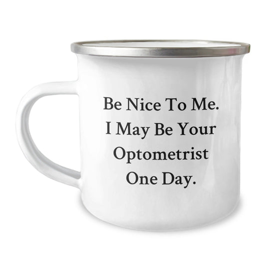 Funny Optometrist Gifts, Be Nice To Me. I May Be Your Optometrist One Day. Camping Mug for Graduation, Gifts from Friends to Optometrist - Victory Thru Vision