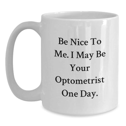 Funny Optometrist Gifts for Graduation - Be Nice To Me. I May Be Your Optometrist One Day., Gifts from Friends to Optometrist, 11oz or 15oz White Ceramic Coffee Mug - Victory Thru Vision