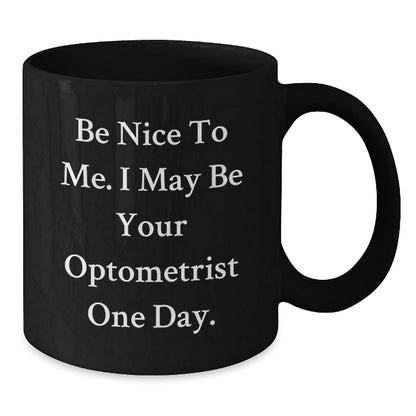 Funny Optometrist Gifts for Her, Be Nice To Me. I May Be Your Optometrist One Day. Black Coffee Mug, Graduation Unique Gifts from Family, Friends, Coworkers - Victory Thru Vision