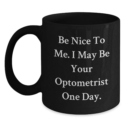 Funny Optometrist Gifts for Her, Be Nice To Me. I May Be Your Optometrist One Day. Black Coffee Mug, Graduation Unique Gifts from Family, Friends, Coworkers - Victory Thru Vision