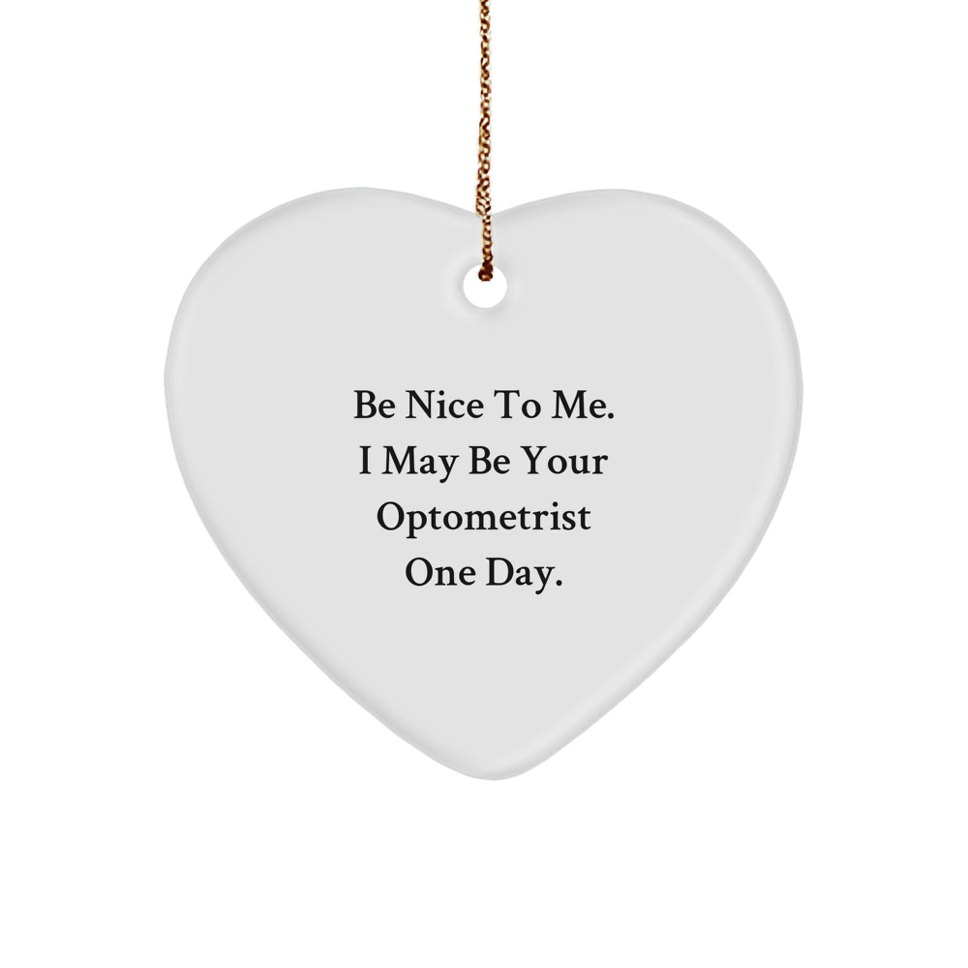 Funny Optometrist Heart Ornament, Gifts from Friends to Optometrist, 'Be Nice To Me. I May Be Your Optometrist One Day.', Christmas Unique Gifts - Victory Thru Vision