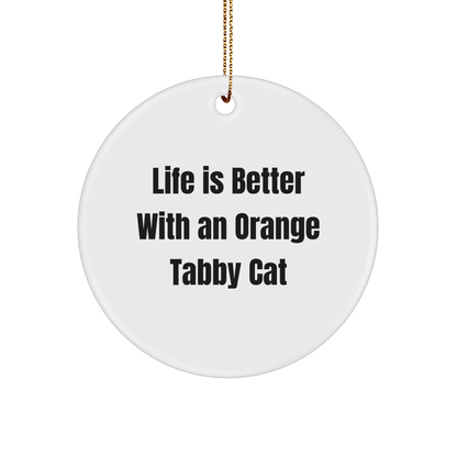 Funny Orange Tabby Cat Gifts from Friends, Orange Tabby Cat Circle Ornament for Christmas, Life Is Better Quotes, 2.75'' Tall, 0.5 oz, Durable MDF, High - Gloss Finish, Vibrantly Printed - Victory Thru Vision