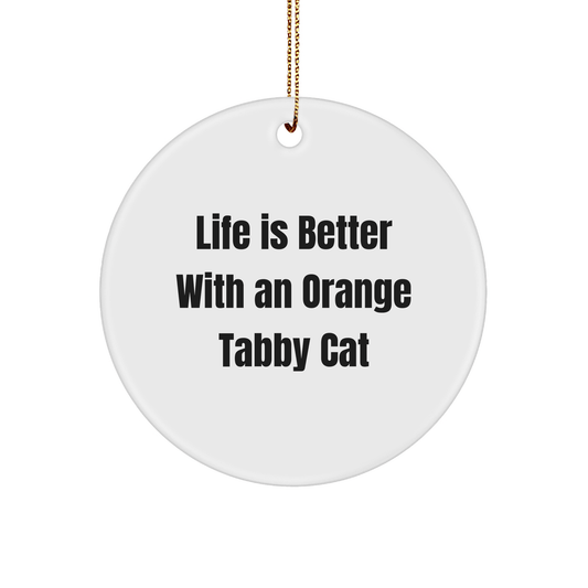 Funny Orange Tabby Cat Gifts from Friends, Orange Tabby Cat Circle Ornament for Christmas, Life Is Better Quotes, 2.75'' Tall, 0.5 oz, Durable MDF, High - Gloss Finish, Vibrantly Printed - Victory Thru Vision