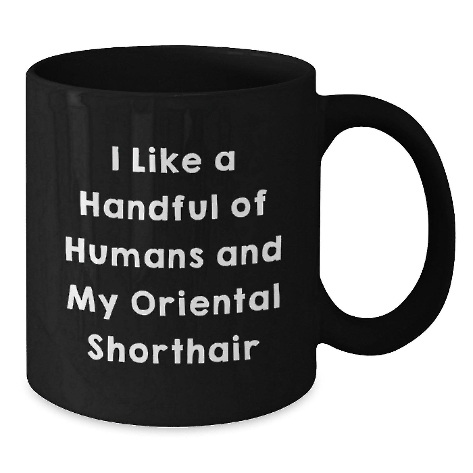 Funny Oriental Shorthair Cat Lover Gifts from Friends - I Like A Handful Of Humans And My Oriental Shorthair - Black Coffee Mug for Graduation Unique Gifts - Victory Thru Vision