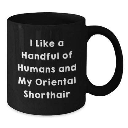 Funny Oriental Shorthair Cat Lover Gifts from Friends - I Like A Handful Of Humans And My Oriental Shorthair - Black Coffee Mug for Graduation Unique Gifts - Victory Thru Vision