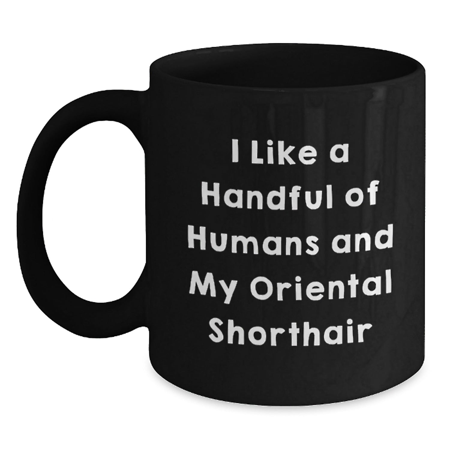 Funny Oriental Shorthair Cat Lover Gifts from Friends - I Like A Handful Of Humans And My Oriental Shorthair - Black Coffee Mug for Graduation Unique Gifts - Victory Thru Vision