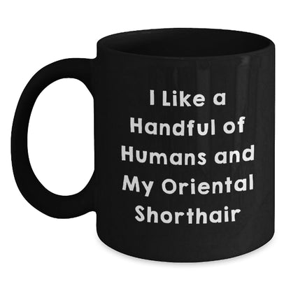Funny Oriental Shorthair Cat Lover Gifts from Friends - I Like A Handful Of Humans And My Oriental Shorthair - Black Coffee Mug for Graduation Unique Gifts - Victory Thru Vision