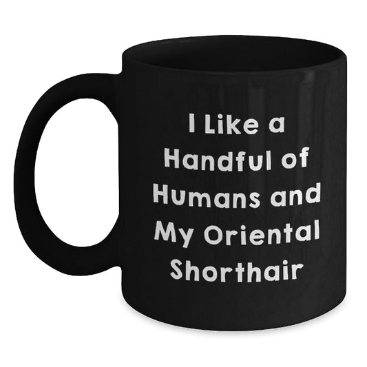 Funny Oriental Shorthair Cat Lover Gifts from Friends - I Like A Handful Of Humans And My Oriental Shorthair - Black Coffee Mug for Graduation Unique Gifts - Victory Thru Vision