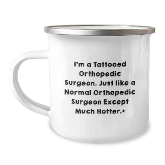 Funny Orthopedic Surgeon Gifts from Friends for Him, I'm A Tattooed Orthopedic Surgeon. Just Like A Normal Orthopedic Surgeon Except Much Hotter., 12 Oz Camping Mug, Graduation Unique Gifts - Victory Thru Vision