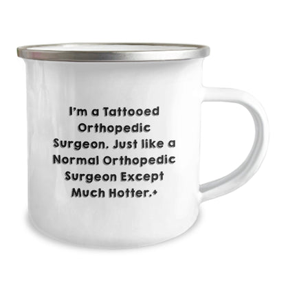 Funny Orthopedic Surgeon Gifts from Friends for Him, I'm A Tattooed Orthopedic Surgeon. Just Like A Normal Orthopedic Surgeon Except Much Hotter., 12 Oz Camping Mug, Graduation Unique Gifts - Victory Thru Vision