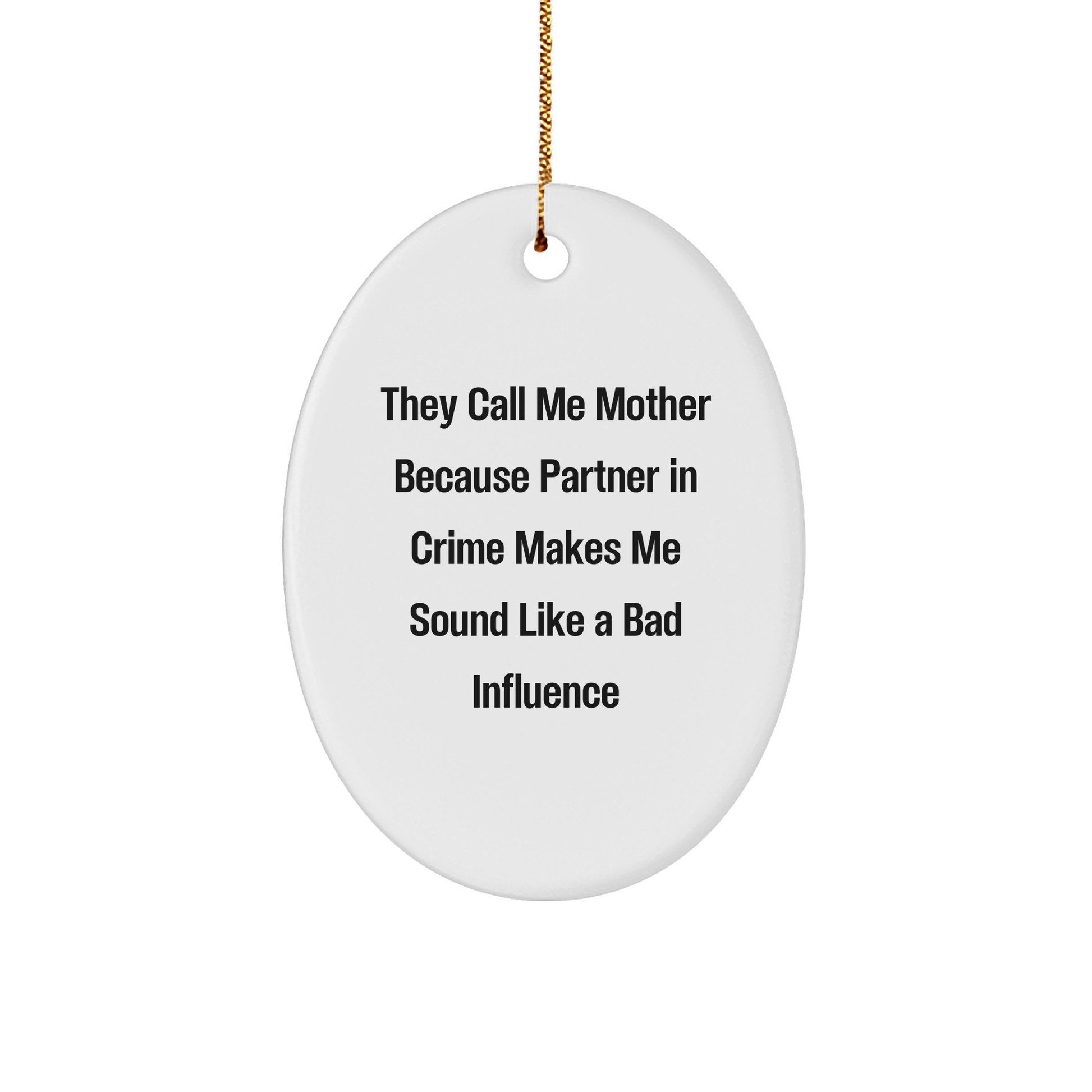 Funny Oval Ornament Gifts from Men to Mother, 'They Call Me Mother Because Partner In Crime Makes Me Sound Like A Bad Influence', Christmas Unique Gifts - Victory Thru Vision
