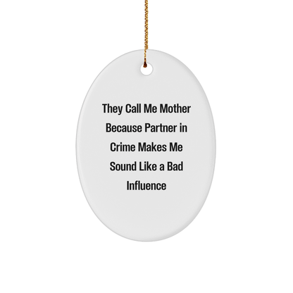 Funny Oval Ornament Gifts from Men to Mother, 'They Call Me Mother Because Partner In Crime Makes Me Sound Like A Bad Influence', Christmas Unique Gifts - Victory Thru Vision