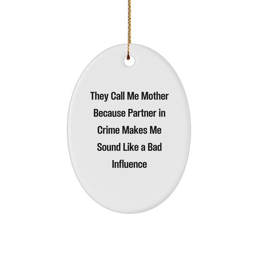 Funny Oval Ornament Gifts from Men to Mother, 'They Call Me Mother Because Partner In Crime Makes Me Sound Like A Bad Influence', Christmas Unique Gifts - Victory Thru Vision