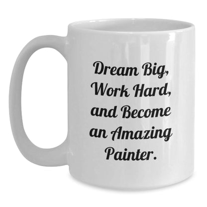 Funny Painter Gifts for Graduation: White Coffee Mug with Inspirational Quote 'Dream Big, Work Hard, And Become An Amazing Painter.' for Friends, Family, Coworkers, and Men or Women - Victory Thru Vision